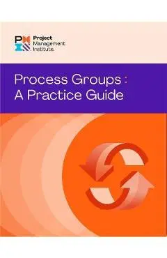 Process Groups: A Practice Guide - Project Management Institute Pmi
