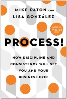 Process!. How Discipline and Consistency Will Set You and Your Business Free, Hardback/Lisa Gonzalez