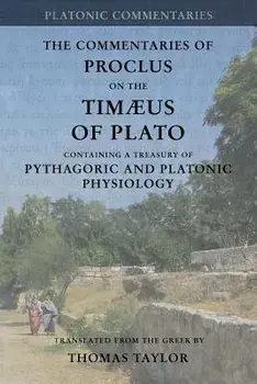 Proclus: Commentary on the Timaeus of Plato: Containing a Treasury of Pythagoric and Platonic Physiology [two volumes in one], Paperback/Thomas Taylor