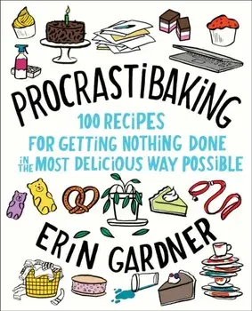 Procrastibaking: 100 Recipes for Getting Nothing Done in the Most Delicious Way Possible, Hardcover/Erin Gardner