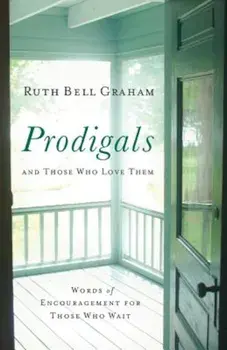 Prodigals and Those Who Love Them: Words of Encouragement for Those Who Wait, Paperback/Ruth Bell Graham