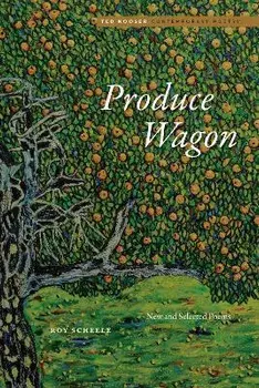 Produce Wagon: New and Selected Poems, Paperback/Roy Scheele