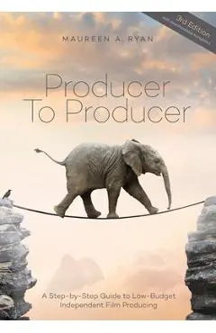 Producer to Producer: A Step- By- Step Guide to Low Budget Independent Film Producing - Maureen A. Ryan