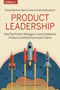Product Leadership: How Top Product Managers Launch Awesome Products and Build Successful Teams, Paperback/Richard Banfield