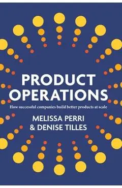 Product Operations: How successful companies build better products at scale - Melissa Perri
