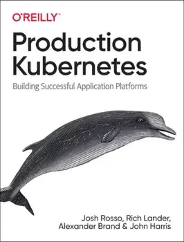 Production Kubernetes: Building Successful Application Platforms, Paperback/Josh Rosso