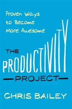 Productivity Project. Proven Ways to Become More Awesome, Paperback/Chris Bailey