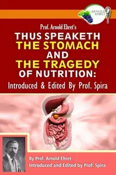 Prof. Arnold Ehret's Thus Speaketh the Stomach and the Tragedy of Nutrition: Introduced and Edited by Prof. Spira, Paperback/Arnold Ehret