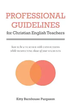 Professional Guidelines for Christian English Teachers: How to Be a Teacher with Convictions While Respecting Those of Your Students, Paperback/Kitty Barnhouse Purgason