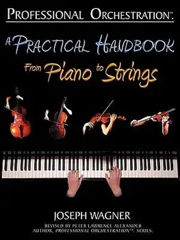 Professional Orchestration: A Practical Handbook - From Piano to Strings, Paperback/Joseph Wagner