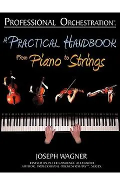 Professional Orchestration: A Practical Handbook - From Piano to Strings - Joseph Wagner