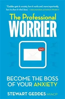 Professional Worrier. Become the Boss of Your Anxiety, Paperback/Stewart Geddes