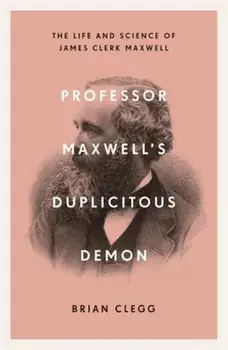 Professor Maxwell's Duplicitous Demon. The Life and Science of James Clerk Maxwell, Paperback/***