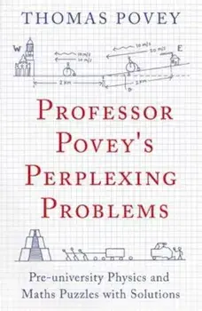 Professor Povey's Perplexing Problems: Pre-University Physics and Maths Puzzles with Solutions, Paperback/Thomas Povey