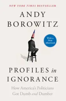Profiles in Ignorance. How America's Politicians Got Dumb and Dumber, Paperback/Andy Borowitz