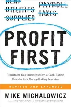 Profit First: Transform Your Business from a Cash-Eating Monster to a Money-Making Machine, Hardcover/Mike Michalowicz