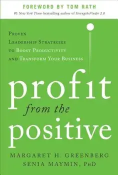 Profit from the Positive: Proven Leadership Strategies to Boost Productivity and Transform Your Business, Hardcover/Margaret H. Greenberg