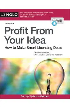 Profit from Your Idea: How to Make Smart Licensing Deals - Richard Stim