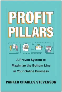 Profit Pillars. A Proven System to Maximize the Bottom Line in Your Online Business, Hardback/Parker Charles Stevenson