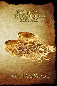 Profiting in Precious Metals: How to buy and sell scrap Gold, Silver and Platinum, Paperback/Ron Cowart