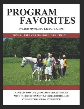 Program Favorites: A Collection of Equine-Assisted Activities with Facilitator Notes, Forms, Photos & Comments Based on Experience, Paperback/Linda Myers