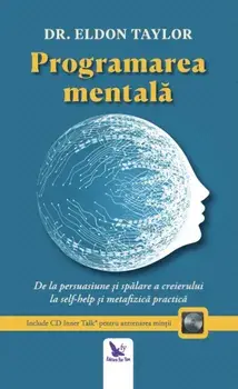 Programarea mentala. De la persuasiune si spalare a creierului la self-help si metafizica practica. Editie revizuita + CD/Eldon Taylor