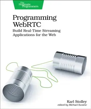Programming WebRTC. Build Real-Time Streaming Applications for the Web, Paperback/Karl Stolley