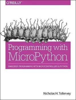 Programming with MicroPython. Embedded Programming with Microcontrollers and Python, Paperback/Nicholas H. Tollervey