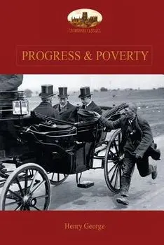 Progress and Poverty: An Inquiry Into the Cause of Increase of Want with Increase of Wealth: The Remedy, Paperback/Henry George