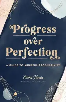 Progress Over Perfection. A Guide to Mindful Productivity, Hardback/Emma Norris