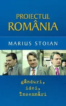Proiectul Romania. Ganduri, idei, insemnari/Marius Stoian