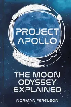 Project Apollo. The Moon Odyssey Explained, Hardback/Norman Ferguson