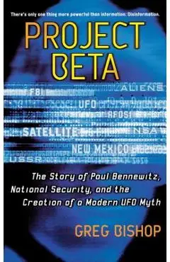 Project Beta: The Story of Paul Bennewitz, National Security, and the Creation of a Modern UFO Myth - Greg Bishop
