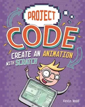 Project Code: Create An Animation with Scratch, Hardback/Kevin Wood