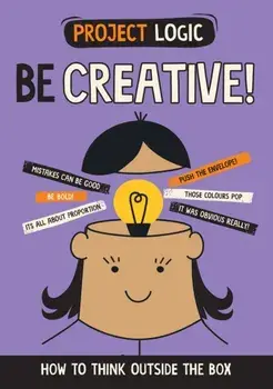 Project Logic: Be Creative!. How to Think Outside the Box, Hardback/Izzi Howell