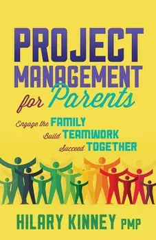 Project Management for Parents: Engage the Family, Build Teamwork, Succeed Together, Paperback/Hilary Kinney