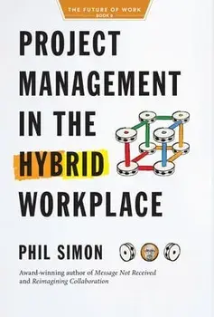 Project Management in the Hybrid Workplace, Hardcover/Phil Simon