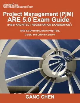 Project Management (PjM) ARE 5.0 Exam Guide (Architect Registration Examination): ARE 5.0 Overview, Exam Prep Tips, Guide, and Critical Content/Gang Chen