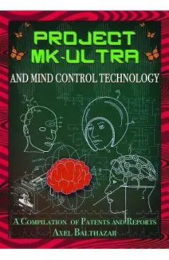 Project MK-Ultra and Mind Control Technology: A Compilation of Patents and Reports - Axel Balthazar