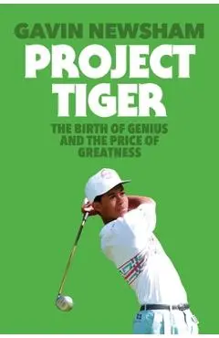 Project Tiger: The Birth of Genius and the Price of Greatness - Gavin Newsham