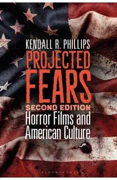 Projected Fears: Horror Films and American Culture - Kendall R. Phillips