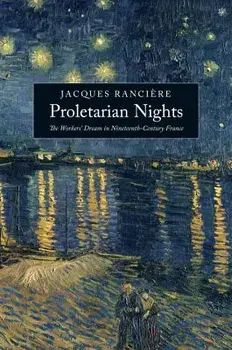 Proletarian Nights: The Workers' Dream in Nineteenth-Century France, Paperback/Jacques Ranciere