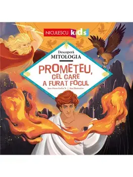 Prometeu, cel care a furat focul. Seria Descopera Mitologia/Jean-Pierre Kerloc'h