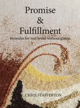 Promise & Fulfillment: formulas for real bread without gluten, Hardcover/Chris Graeme John Stafferton