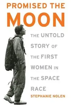 Promised the Moon: The Untold Story of the First Women in the Space Race, Paperback/Stephanie Nolen