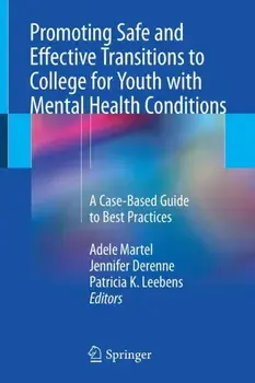 Promoting Safe and Effective Transitions to College for Youth with Mental Health Conditions. A Case-Based Guide to Best Practices, 1st ed. 2018, Paperback/***