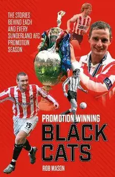 Promotion Winning Black Cats. The Stories Behind Each and Every Sunderland AFC Promotion Season, Hardback/Rob Mason