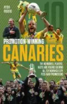 Promotion-Winning Canaries. Memories, Players, Facts and Figures Behind All of Norwich City's Post-War Promotions, Paperback/Peter Rogers