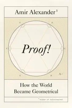 Proof!: How the World Became Geometrical, Hardcover/Amir Alexander
