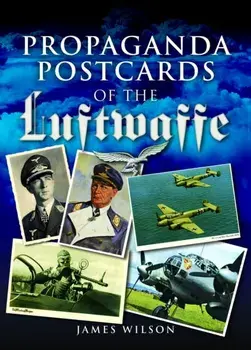 Propaganda Postcards of the Luftwaffe, Paperback/James Wilson